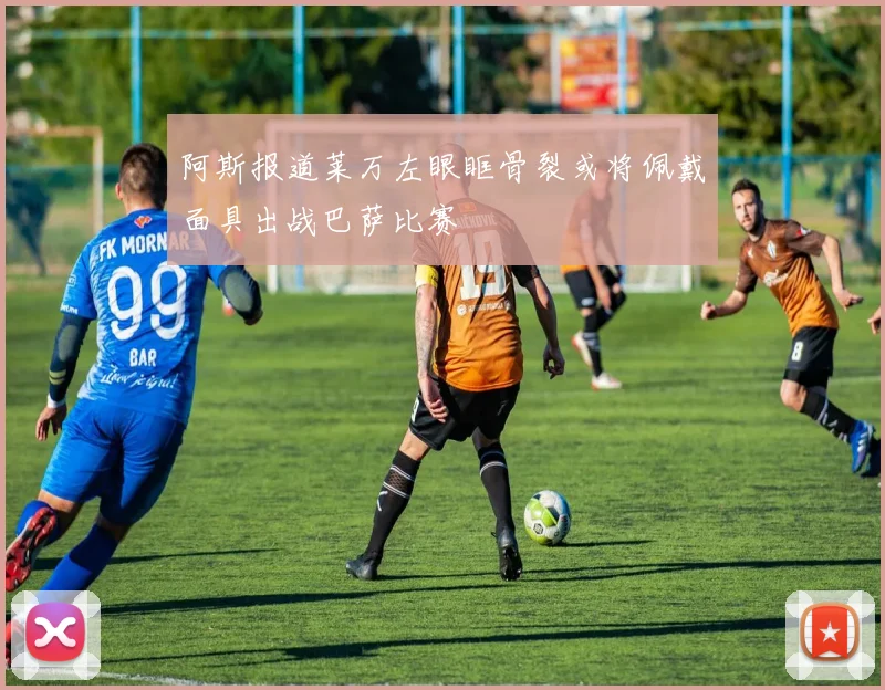 阿斯报道莱万左眼眶骨裂或将佩戴面具出战巴萨比赛