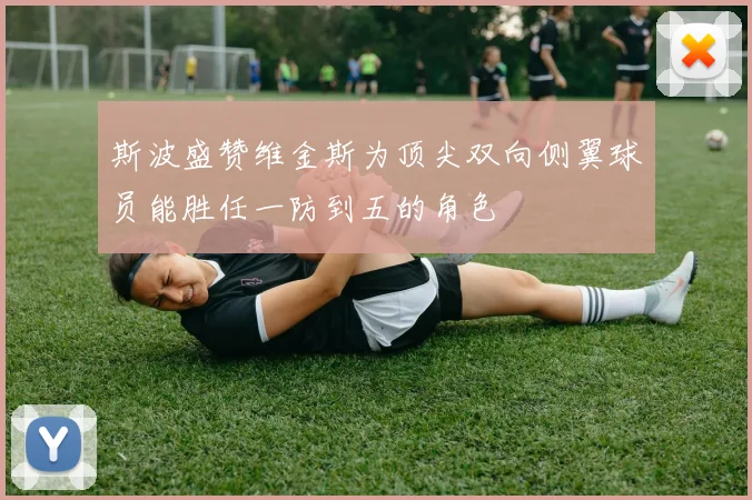 斯波盛赞维金斯为顶尖双向侧翼球员能胜任一防到五的角色